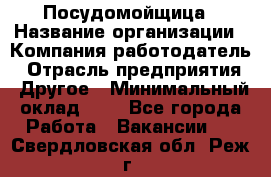 Посудомойщица › Название организации ­ Компания-работодатель › Отрасль предприятия ­ Другое › Минимальный оклад ­ 1 - Все города Работа » Вакансии   . Свердловская обл.,Реж г.